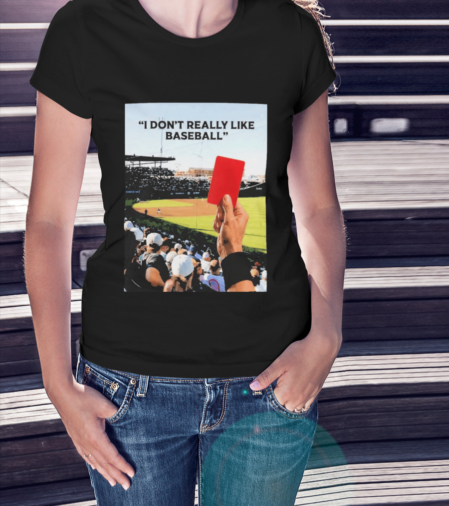 I Don't Really Like Baseball Red Card Baseball Field Crowd T-Shirt