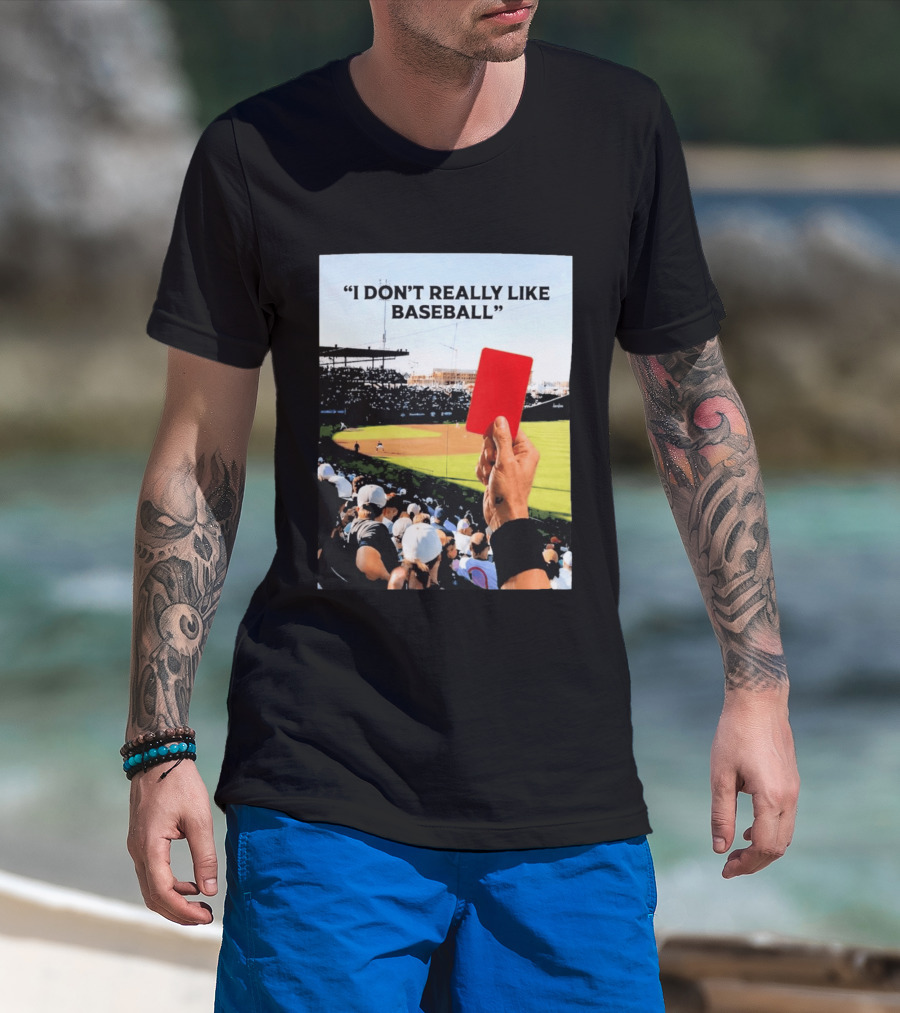 I Don't Really Like Baseball Red Card Baseball Field Crowd T-Shirt