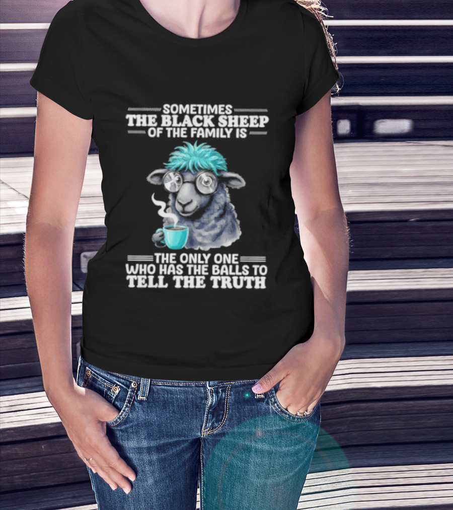 Sometimes The Black Sheep Of The Family Is The Only One Who Has The Balls To Tell The Truth Funny Sheep With Coffee And Glasses T-Shirt