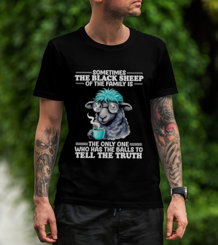 Sometimes The Black Sheep Of The Family Is The Only One Who Has The Balls To Tell The Truth Funny Sheep With Coffee And Glasses T-Shirt