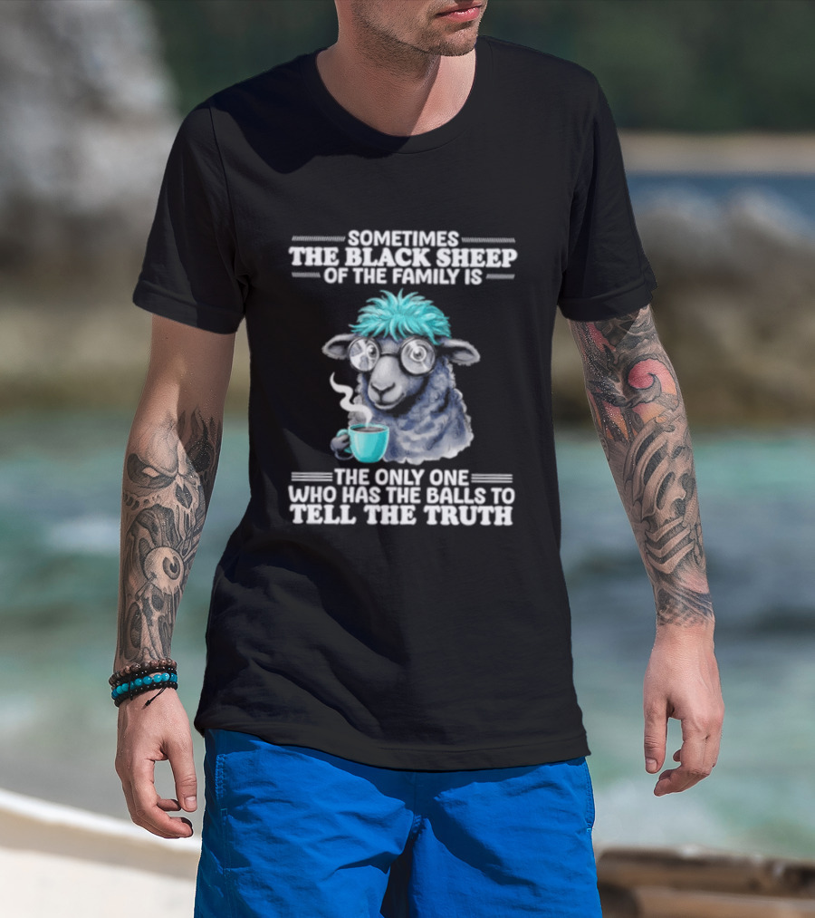 Sometimes The Black Sheep Of The Family Is The Only One Who Has The Balls To Tell The Truth Funny Sheep With Coffee And Glasses T-Shirt