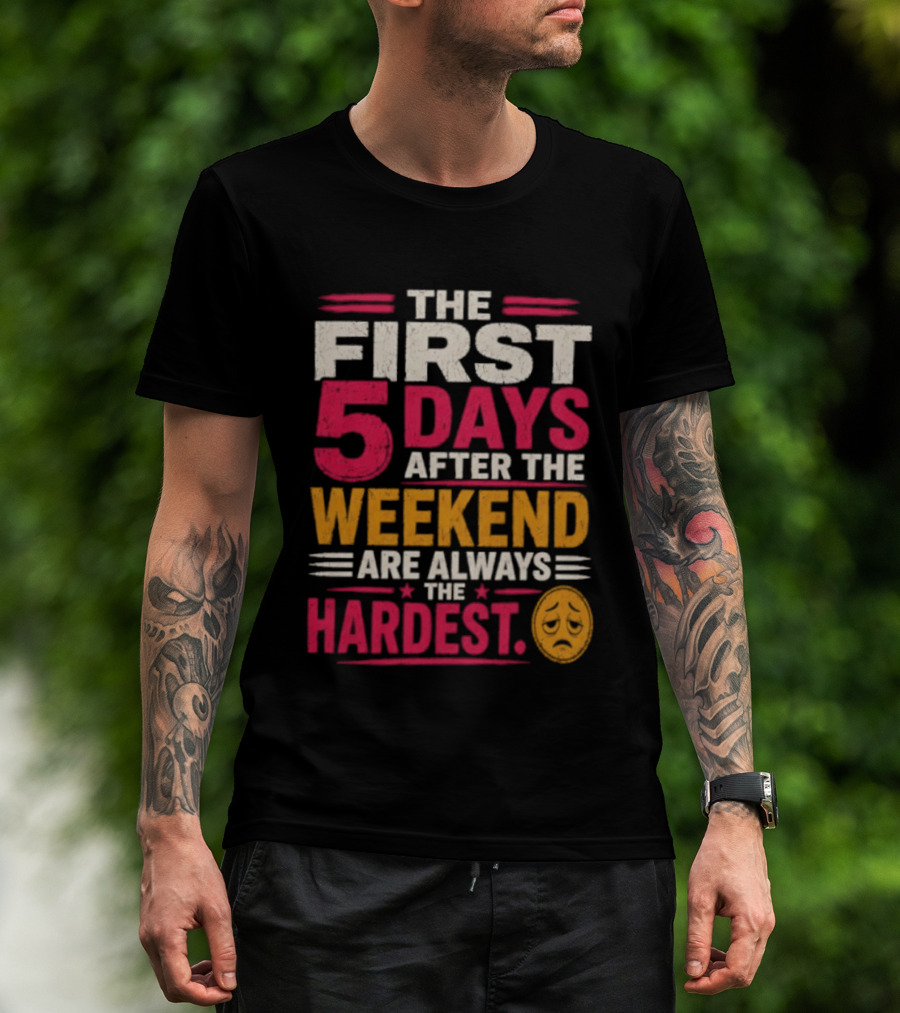 The First 5 Days After The Weekend Are Always The Hardest Emoji T-Shirt