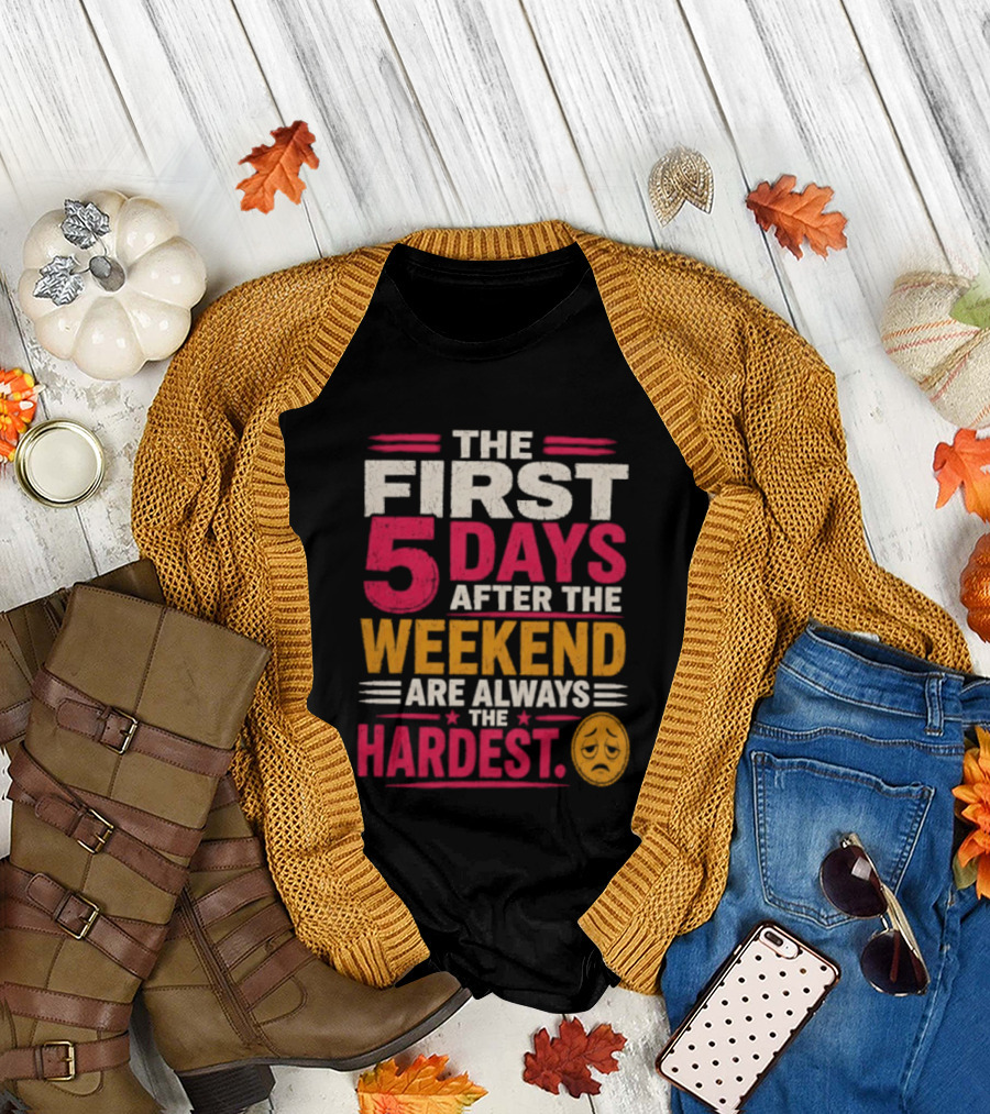 The First 5 Days After The Weekend Are Always The Hardest Emoji T-Shirt