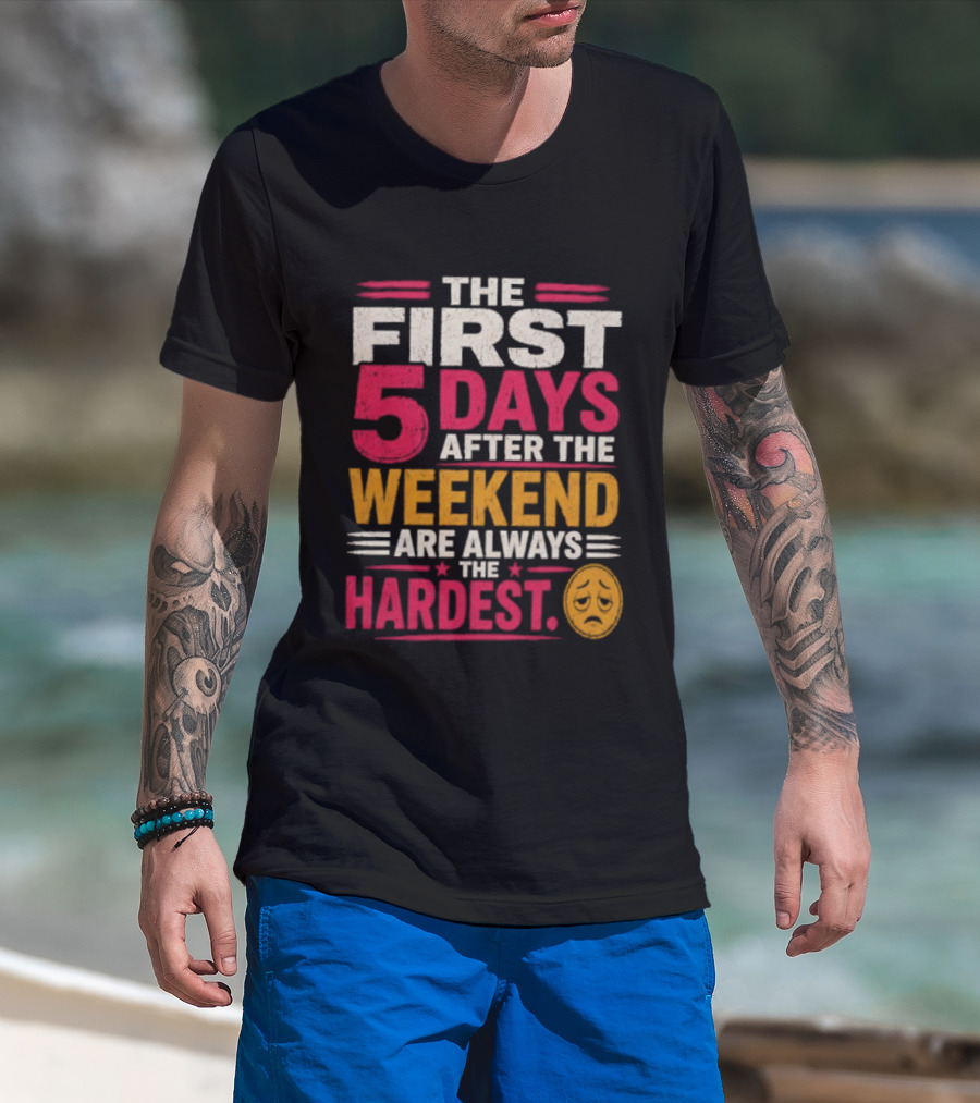The First 5 Days After The Weekend Are Always The Hardest Emoji T-Shirt