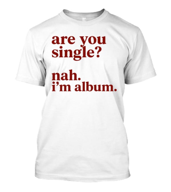 Are You Single Nah I'm Album Music Lover Lyrics Humor T-Shirt