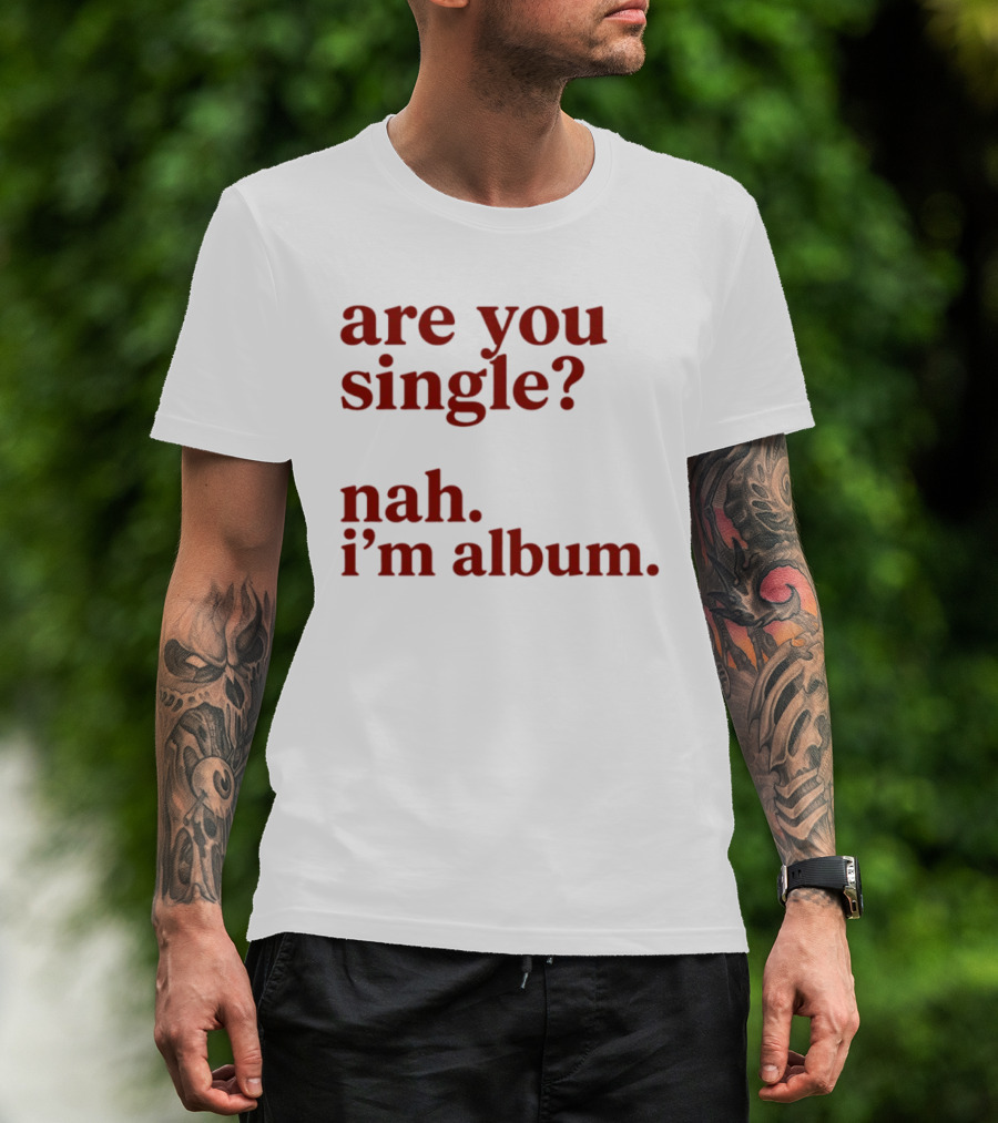 Are You Single Nah I'm Album Music Lover Lyrics Humor T-Shirt