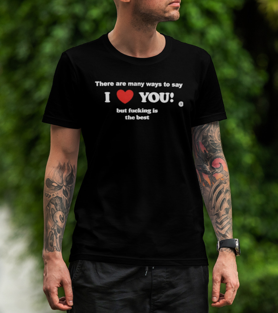 Many Ways To Say I Love You Heart Icon With Best Raunchy Saying T-Shirt