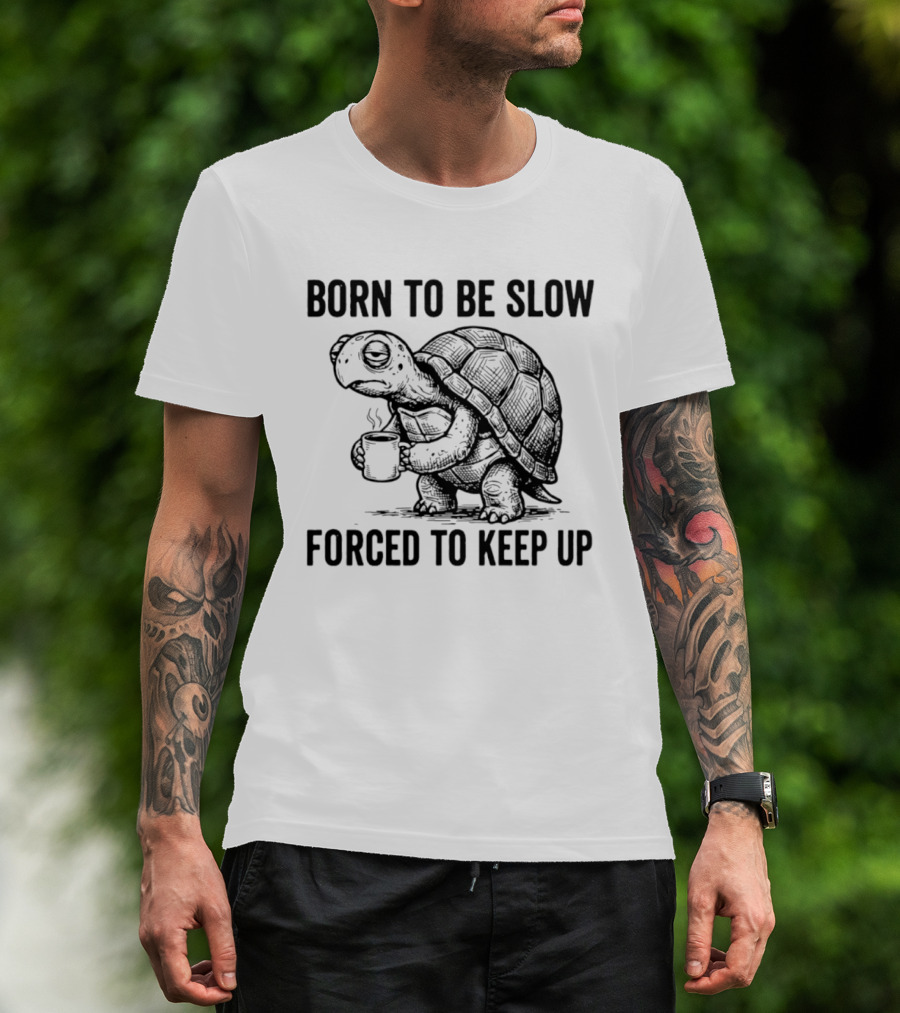 Born To Be Slow Forced To Keep Up Turtle With Coffee Cup T-Shirt