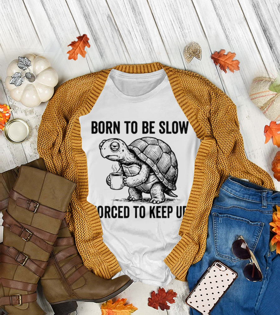 Born To Be Slow Forced To Keep Up Turtle With Coffee Cup T-Shirt