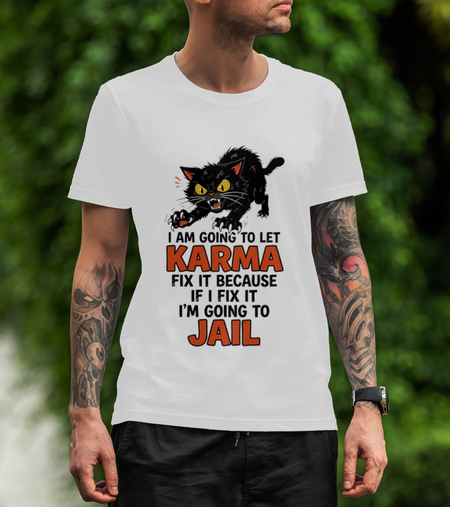 Karma Cat I Am Going To Let Karma Fix It If I Fix It I'm Going To Jail T-Shirt