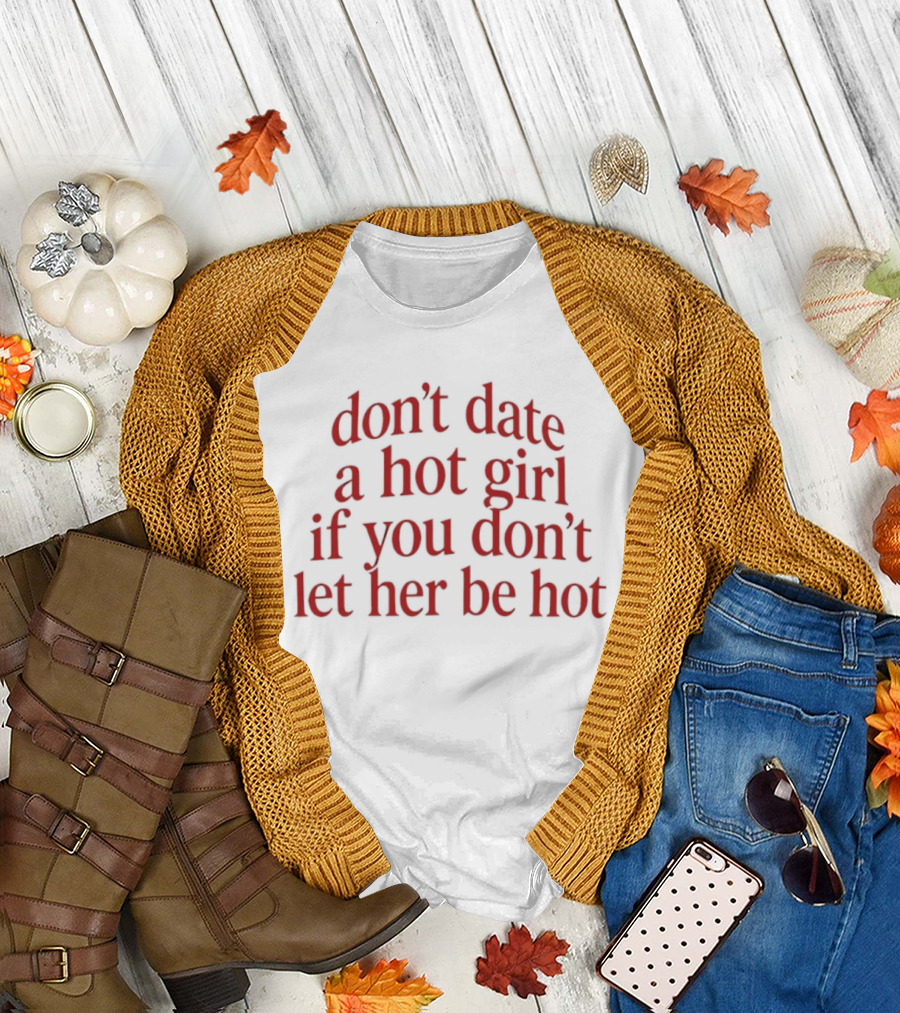 Don't Date A Hot Girl If You Don't Let Her Be Hot Bold Red T-Shirt