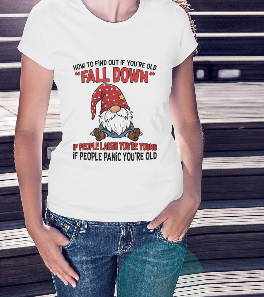 How To Find Out If You're Old Fall Down Gnome If People Laugh You're Young If People Panic You're Old T-Shirt