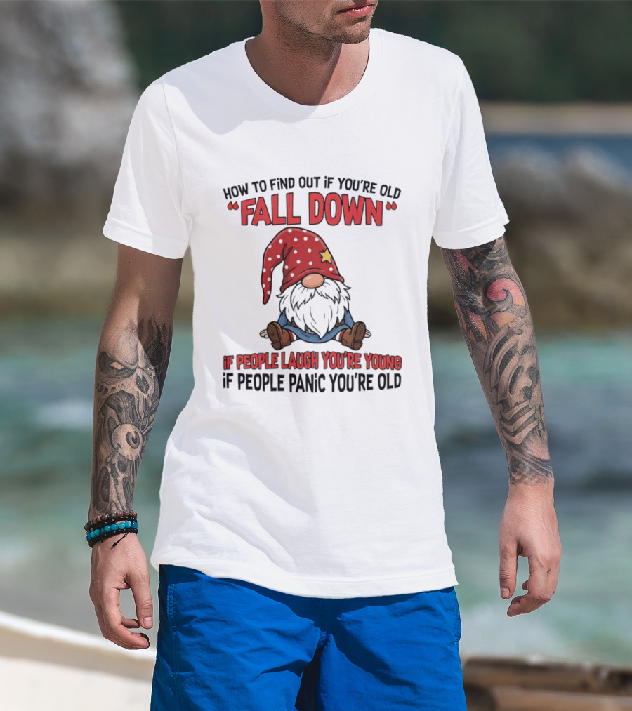 How To Find Out If You're Old Fall Down Gnome If People Laugh You're Young If People Panic You're Old T-Shirt