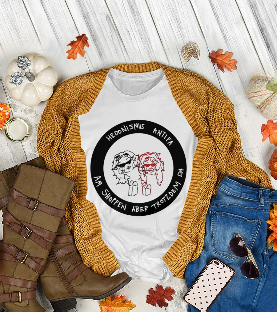 Hedonismus Antifa Am Shoppen Aber Trotzdem Da Fun T-Shirt