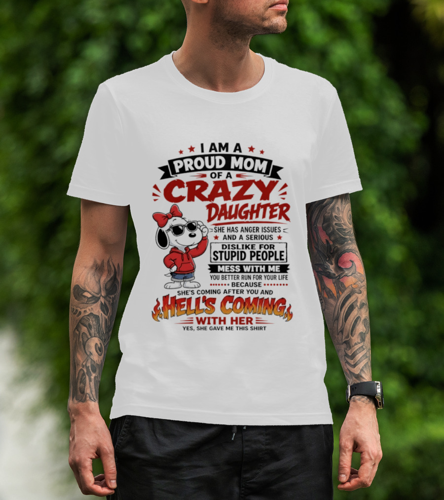 I Am A Proud Mom Of A Crazy Daughter Snoopy She Has Anger Issues And A Serious Dislike For Stupid People Hell's Coming T-Shirt