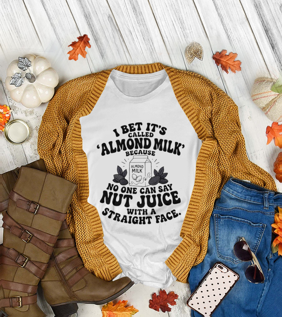 I Bet It's Called Almond Milk Because No One Can Say Nut Juice With A Straight Face Almonds Box T-Shirt