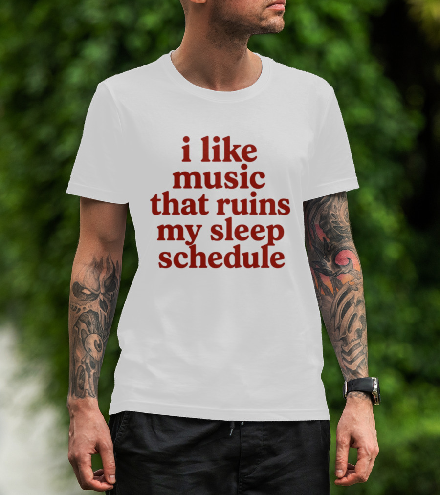 I Like Music That Ruins My Sleep Schedule T-Shirt