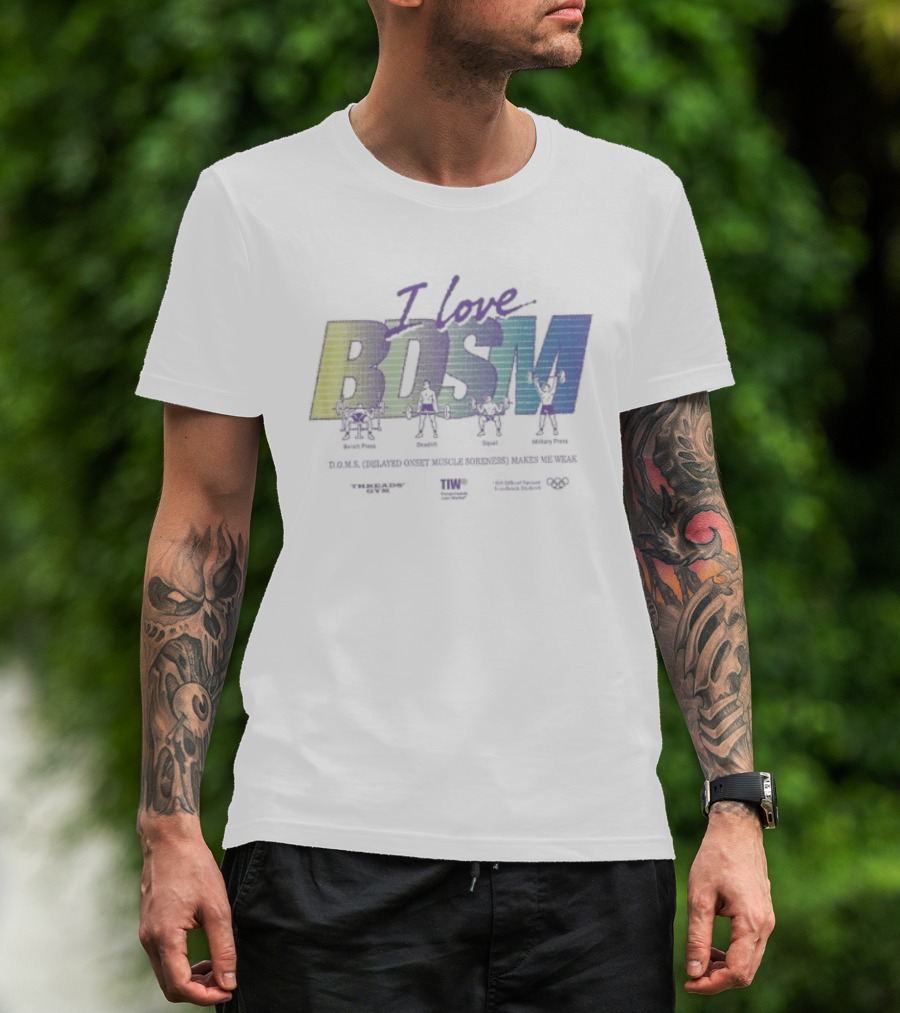 I Love BDSM Bench Press Deadlift Squat Military Press DOMS Makes Me Weak Fitness Enthusiast Workout Humor T-Shirt