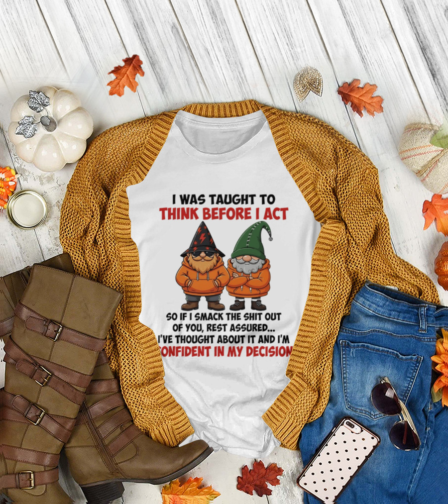 I Was Taught To Think Before I Act Gnomes Confident In My Decision T-Shirt