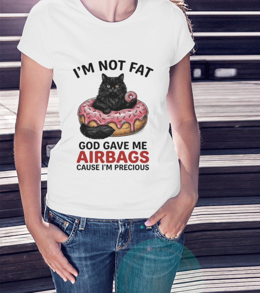 I'm Not Fat God Gave Me Airbags Cause I'm Precious Cat Donut T-Shirt