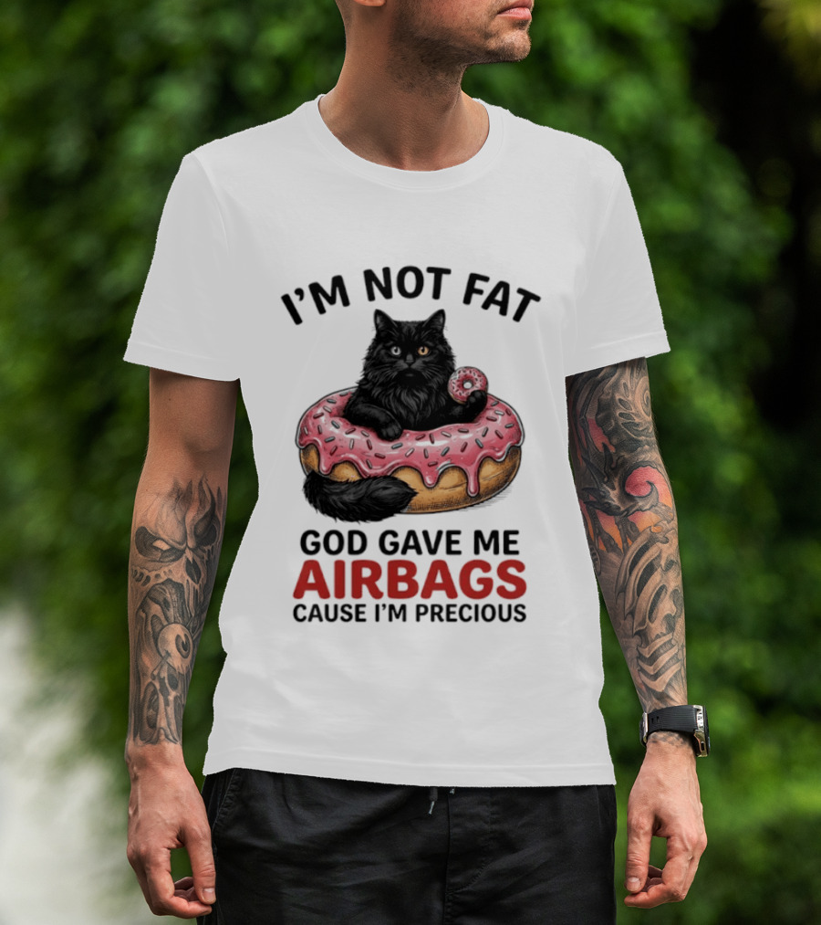I'm Not Fat God Gave Me Airbags Cause I'm Precious Cat Donut T-Shirt