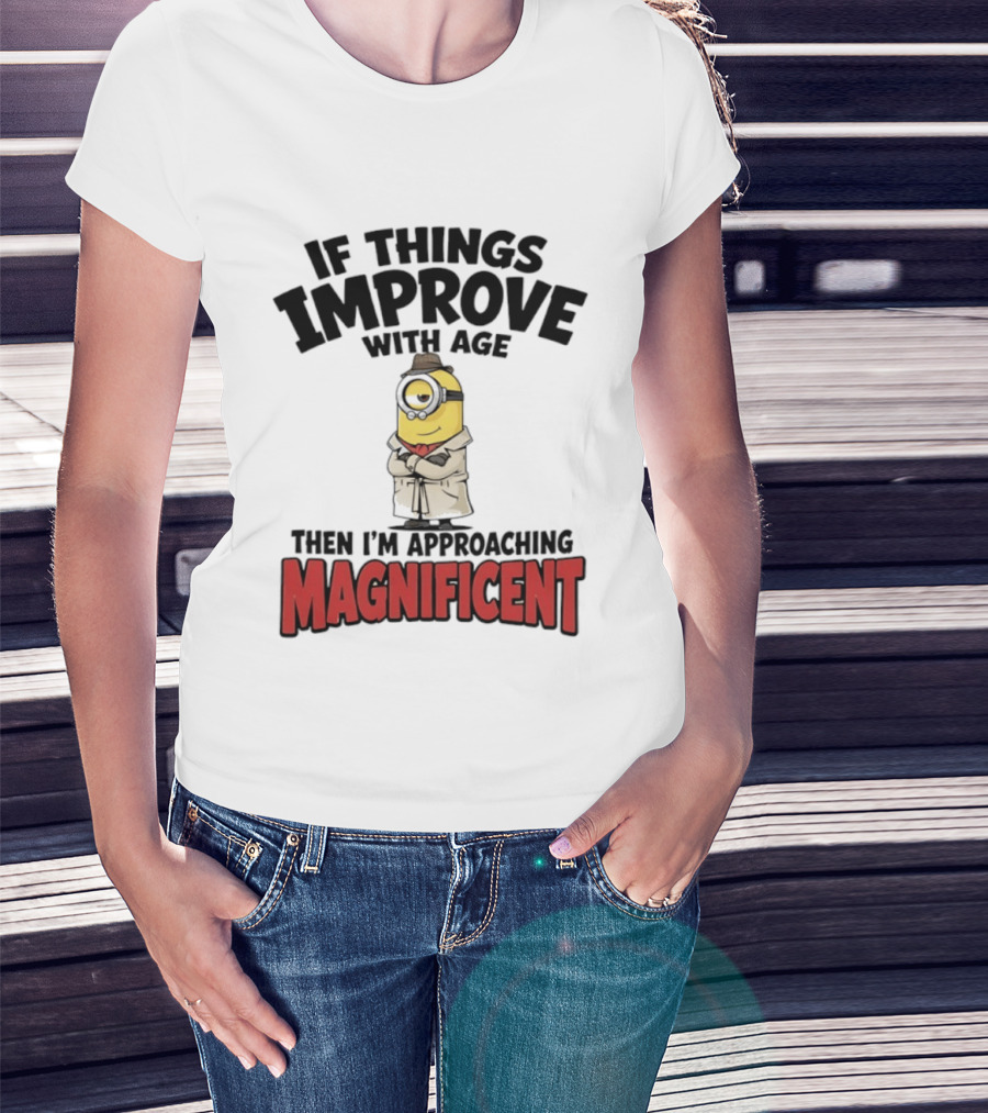 If Things Improve With Age Then I'm Approaching Magnificent Minion T-Shirt