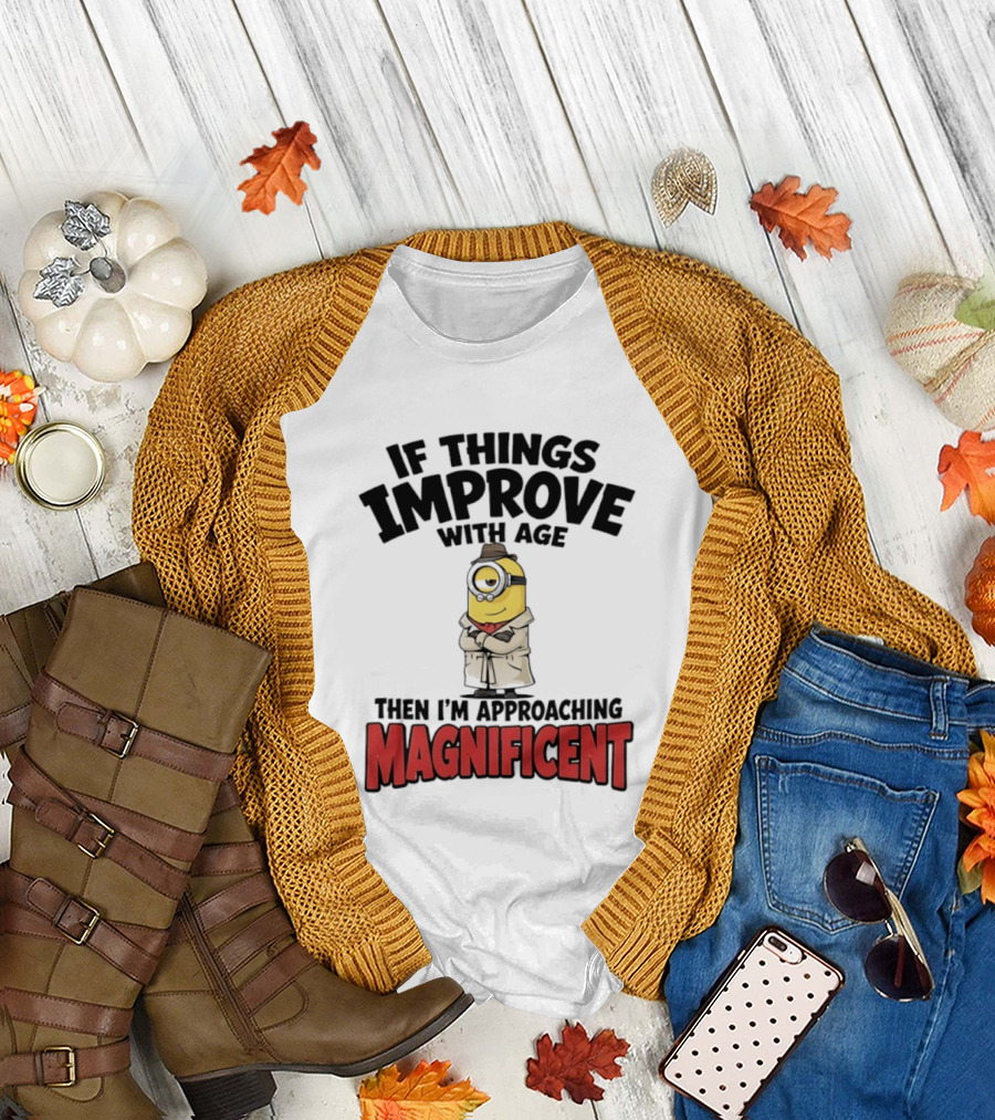 If Things Improve With Age Then I'm Approaching Magnificent Minion T-Shirt