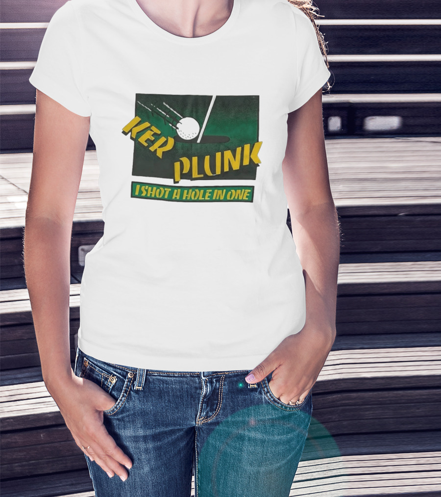 Ker Plunk I Shot A Hole In One Golf Humor T-Shirt