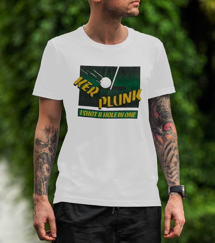 Ker Plunk I Shot A Hole In One Golf Humor T-Shirt