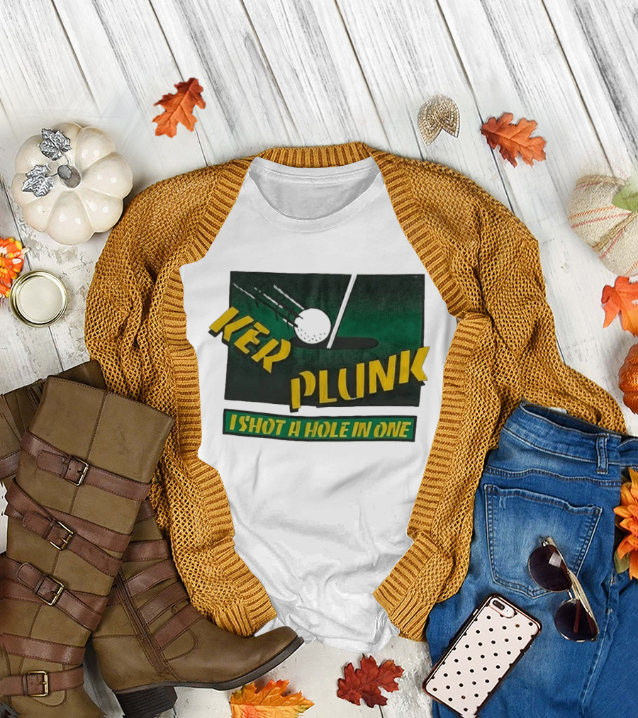 Ker Plunk I Shot A Hole In One Golf Humor T-Shirt