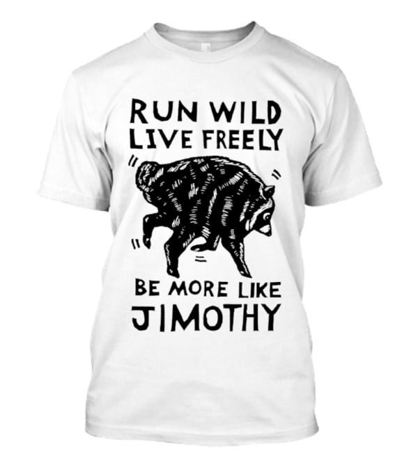 Run Wild Live Freely Be More Like Jimothy Bear Adventure T-Shirt