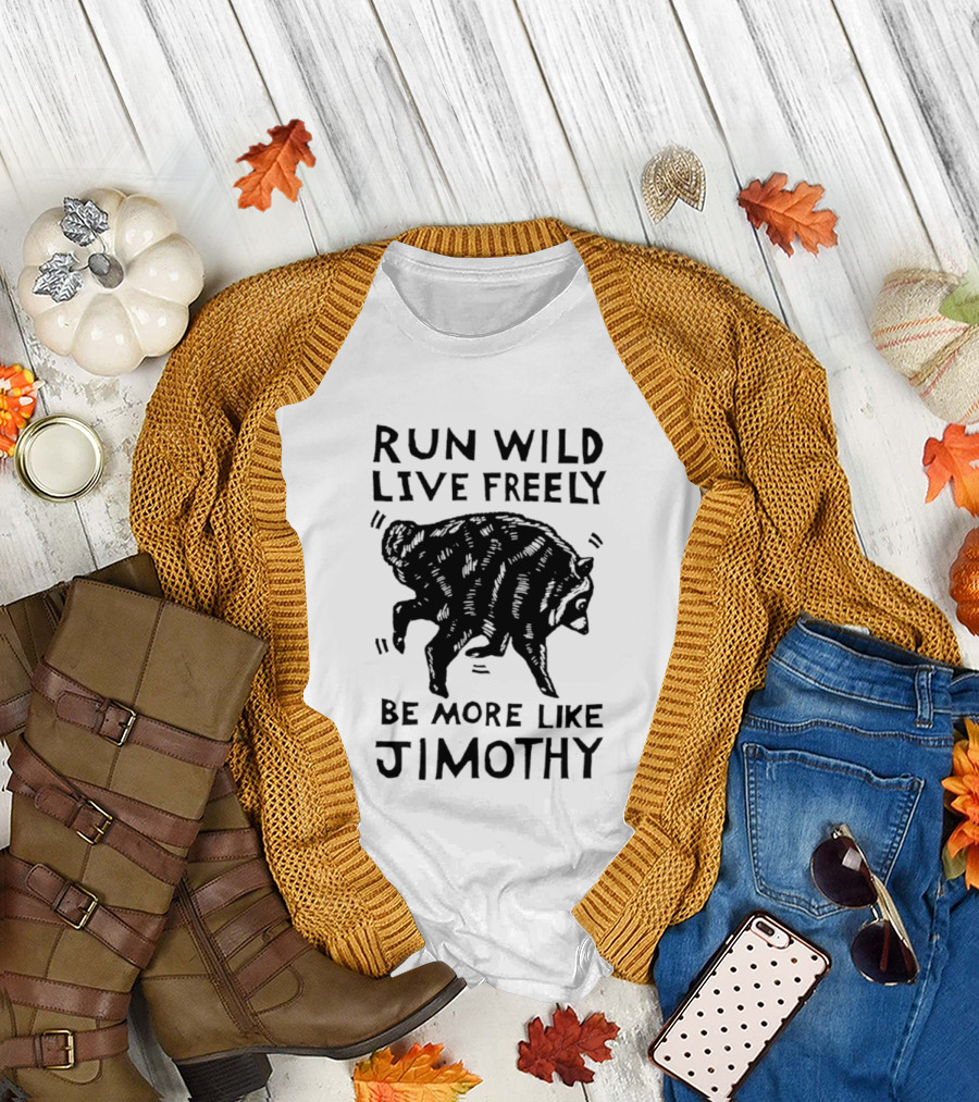Run Wild Live Freely Be More Like Jimothy Bear Adventure T-Shirt