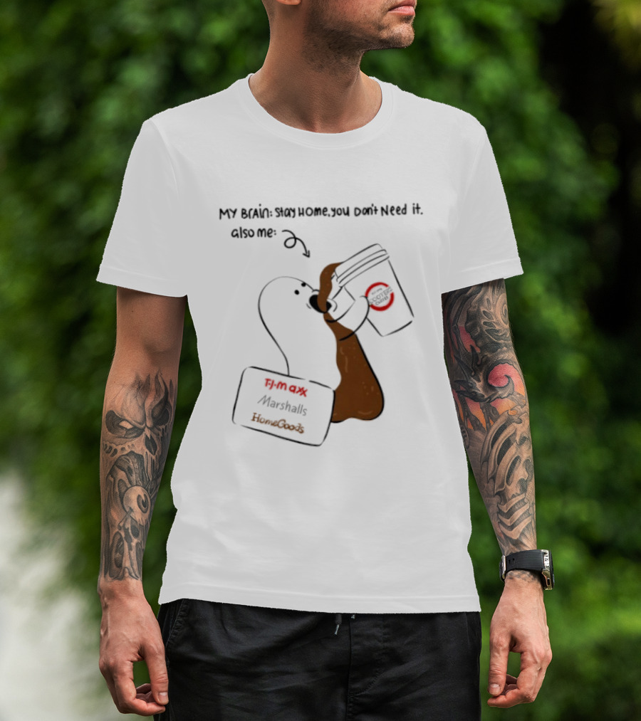 My Brain Stay Home You Don't Need It Coffee Marshalls TJ Maxx HomeGoods Cooter's T-Shirt