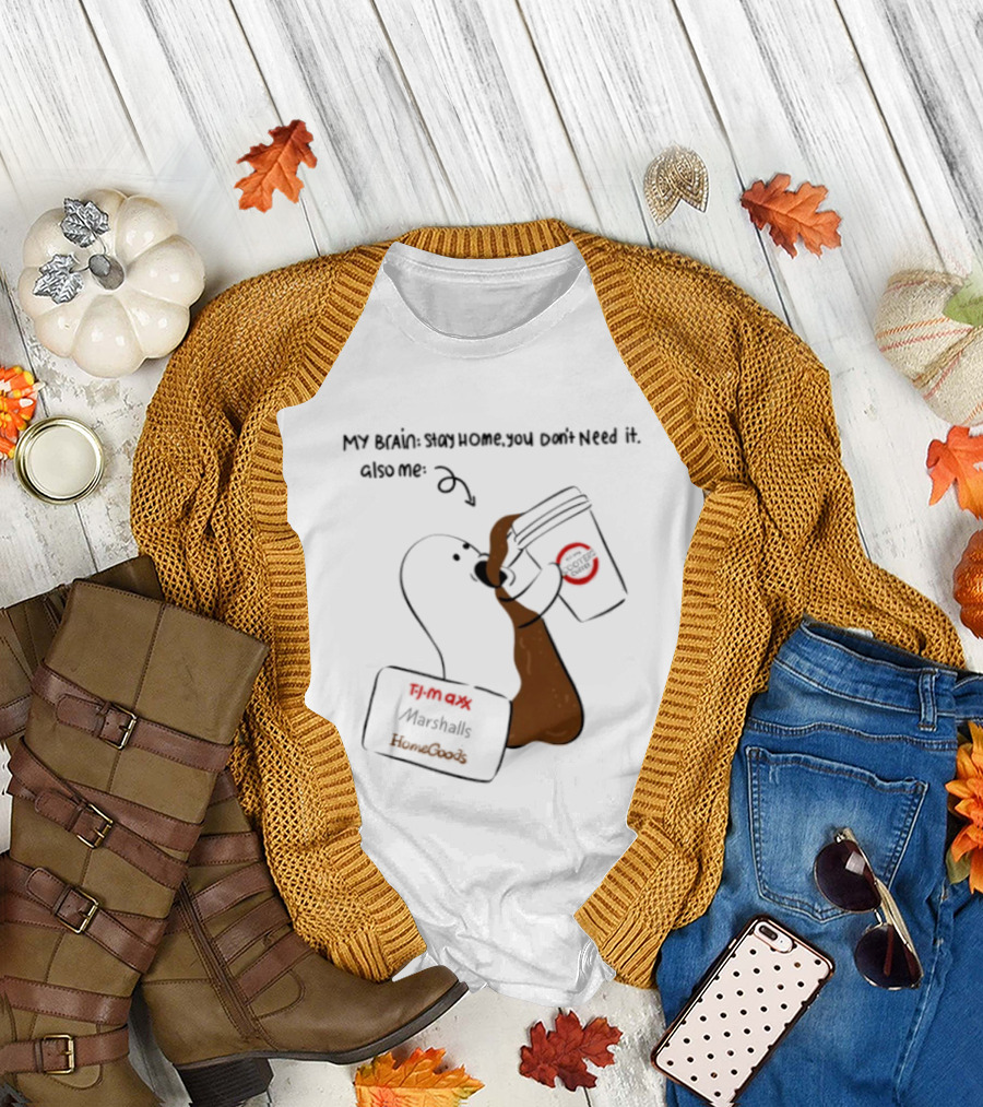 My Brain Stay Home You Don't Need It Coffee Marshalls TJ Maxx HomeGoods Cooter's T-Shirt