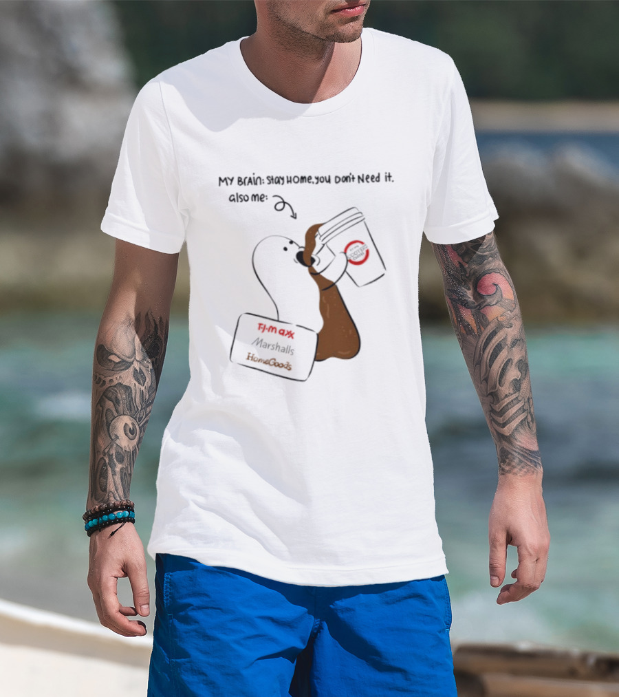 My Brain Stay Home You Don't Need It Coffee Marshalls TJ Maxx HomeGoods Cooter's T-Shirt