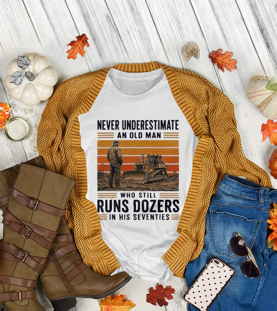 Never Underestimate An Old Man Running Dozers In His Seventies T-Shirt