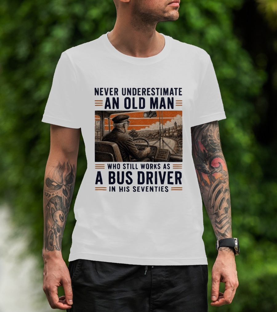 Never Underestimate An Old Man Who Still Works As A Bus Driver In His Seventies T-Shirt