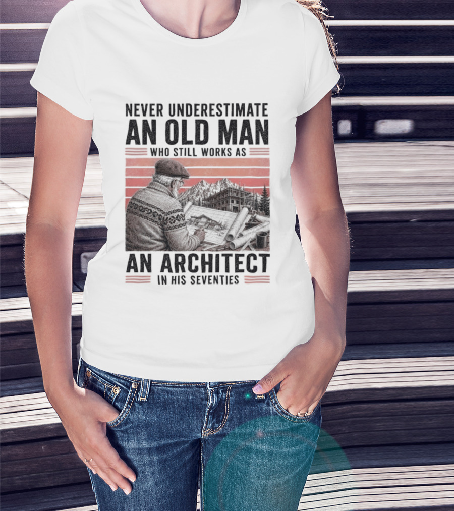 Never Underestimate An Old Man Who Still Works As An Architect In His Seventies T-Shirt