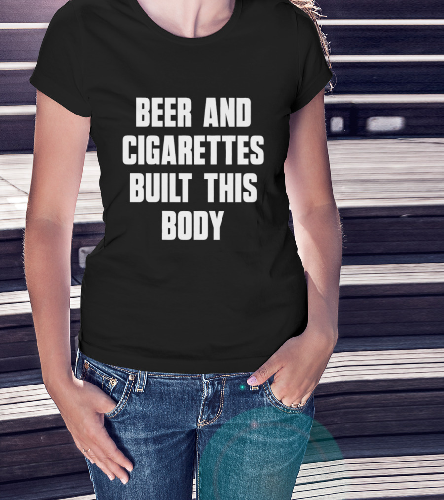 Beer And Cigarettes Built This Body Lifestyle Humor Bold White T-Shirt