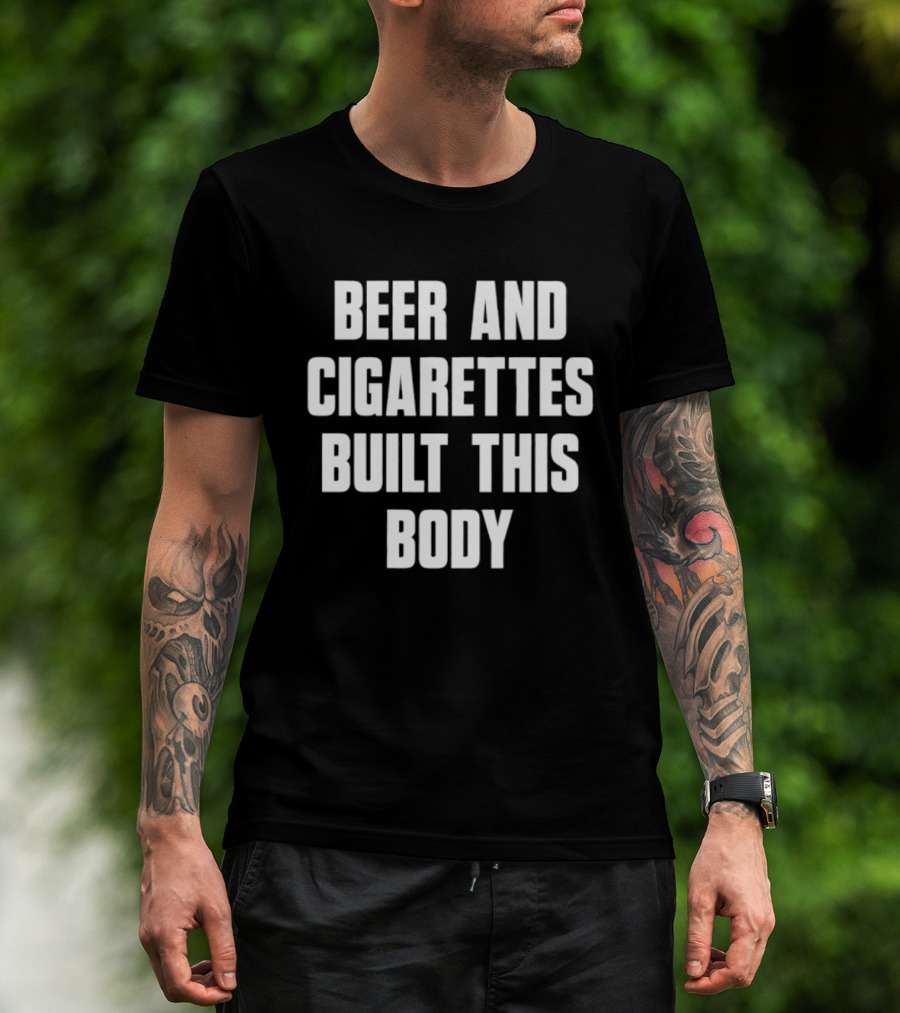 Beer And Cigarettes Built This Body Lifestyle Humor Bold White T-Shirt