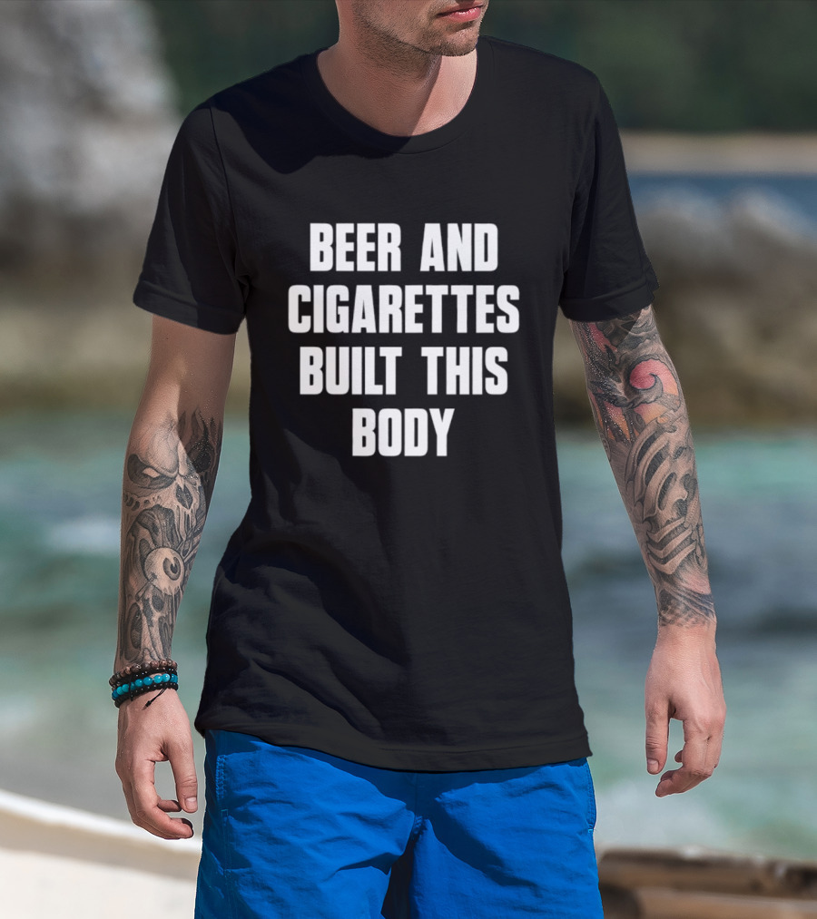 Beer And Cigarettes Built This Body Lifestyle Humor Bold White T-Shirt