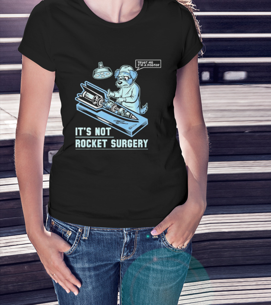 It's Not Rocket Surgery Trust Me I'm A Dogtor Veterinarian Humor T-Shirt