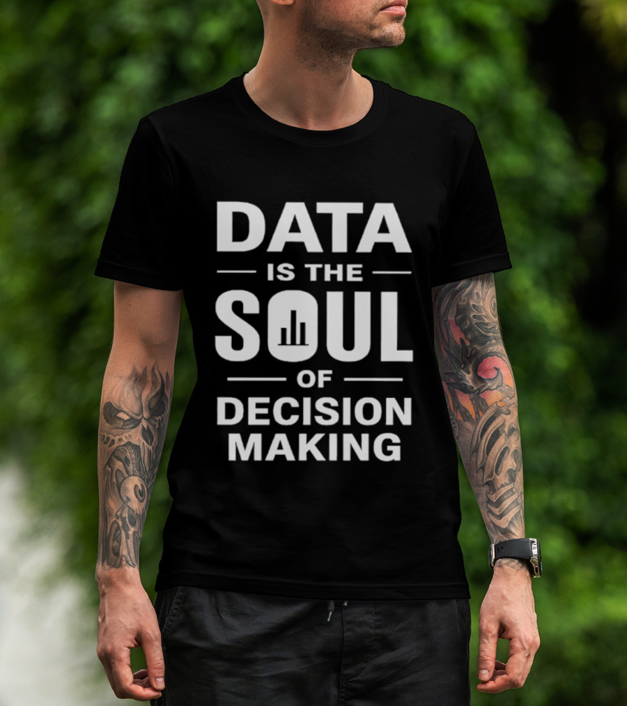 Data Is The Soul Of Decision Making Business Intelligence T-Shirt