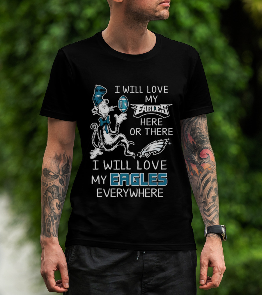 Dr. Seuss I Will Love My Eagles Here Or There Everywhere Philadelphia Eagles T-Shirt