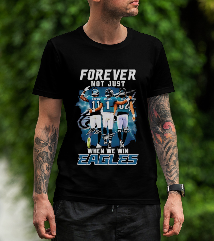Forever Not Just When We Win Eagles Brown Hurts Kelce Signatures T-Shirt