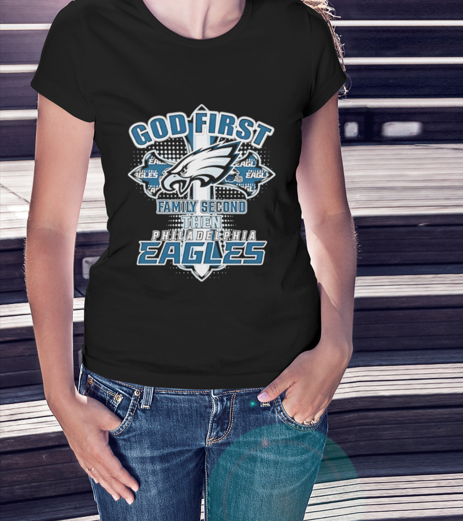 God First Family Second Then Philadelphia Eagles Fans Cross T-Shirt
