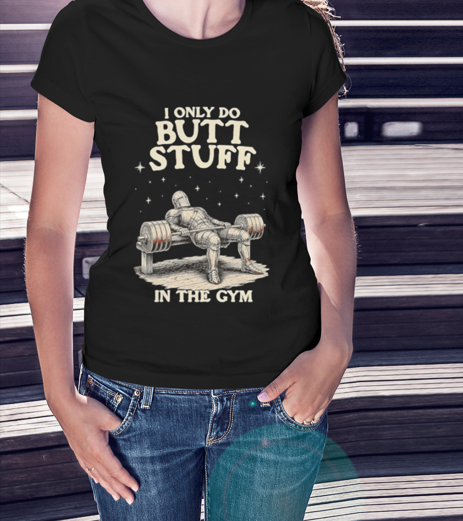 I Only Do Butt Stuff In The Gym Knight Weightlifting Bench Press T-Shirt