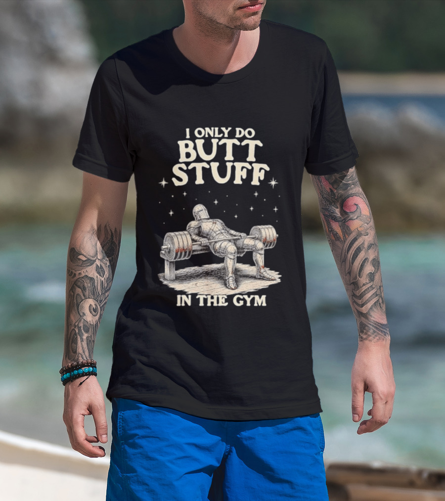 I Only Do Butt Stuff In The Gym Knight Weightlifting Bench Press T-Shirt