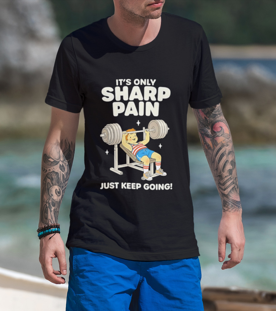 It's Only Sharp Pain Just Keep Going Weightlifting Motivation T-Shirt