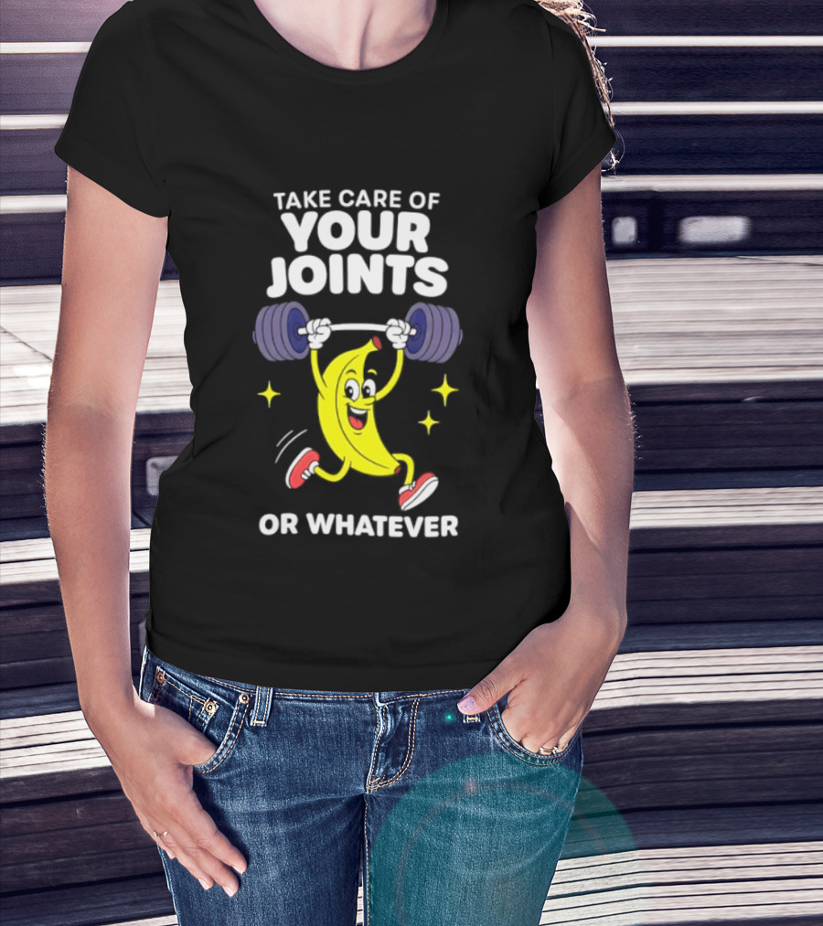 Take Care Of Your Joints Or Whatever Banana Weightlifting Humor T-Shirt